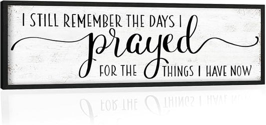 I Still Remember the Days I Prayed for the Things I Have Now Sign: Modern Bedroom Signs Wall Decor Above Bed Farmhouse Country Rustic Wall Art Framed Family Signs Hanging Wall Plaques 12 x 40 Inch
